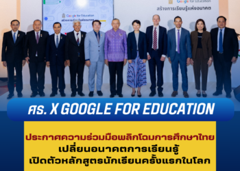 ศธ. X Google for Education ประกาศความร่วมมือพลิกโฉมการศึกษาไทยเปลี่ยนอนาคตการเรียนรู้ เปิดตัวหลักสูตรนักเรียนครั้งแรกในโลก